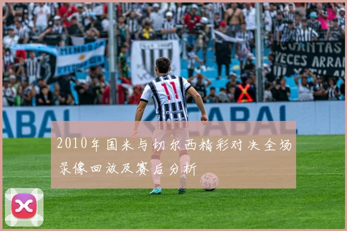 2010年国米与切尔西精彩对决全场录像回放及赛后分析