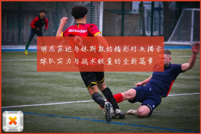 明尼苏达与休斯敦的精彩对决揭示球队实力与战术较量的全新篇章